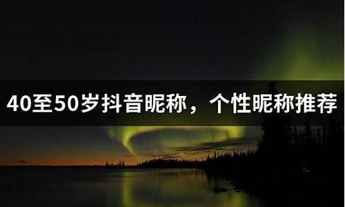 40至50岁抖音昵称简单大气优雅_40一50岁抖音名